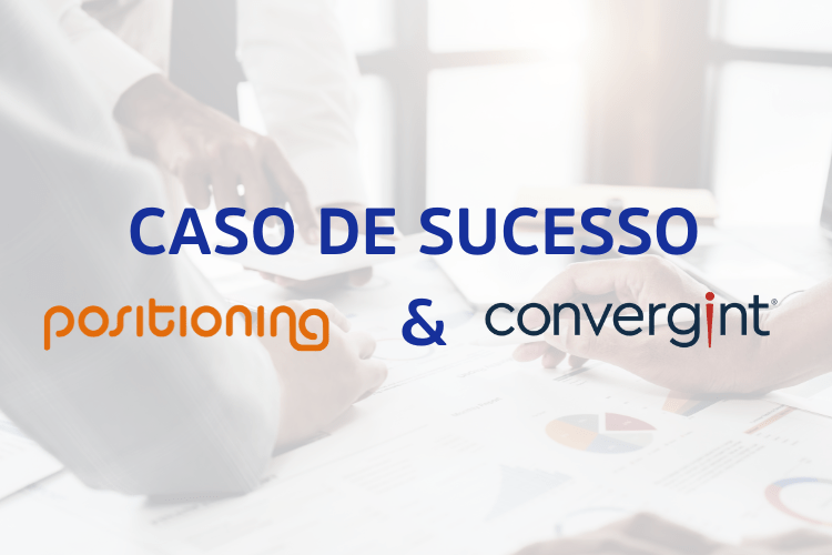 CASO DE SUCESSO: POSITIONING & CONVERGINT